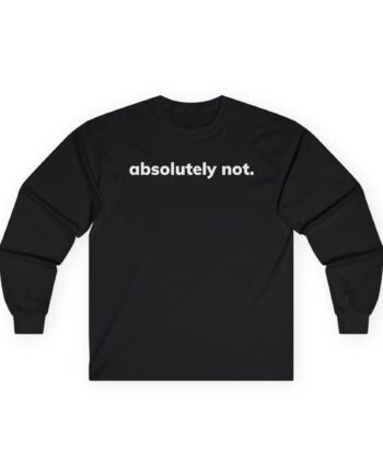 Absolutely Not Unisex Ultra Cotton Long Sleeve Tee